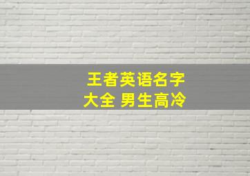 王者英语名字大全 男生高冷